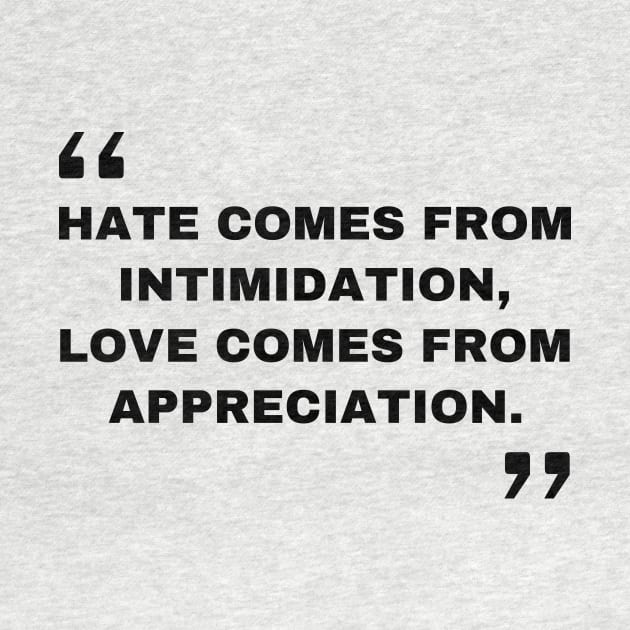 Hate comes from intimidation, love comes from appreciation. Quotes by DailyQuote